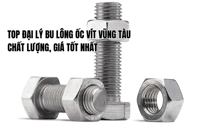 đại lý bu lông ốc vít vũng tàu